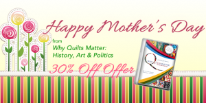 Happy Mother's Day from Why Quilts Matter: History, Art & Politics